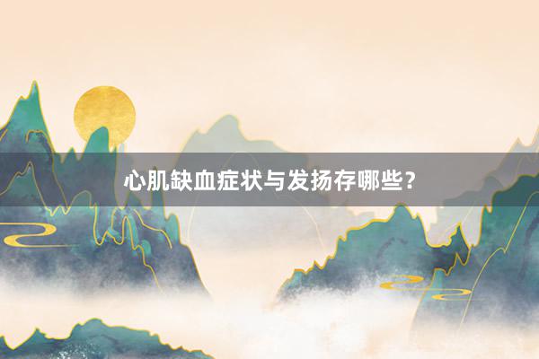 心肌缺血症状与发扬存哪些？