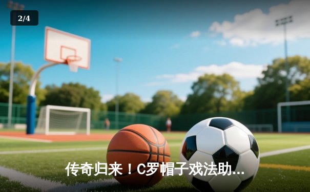 传奇归来！C罗帽子戏法助利雅得胜利6-0狂胜晋级亚冠八强 - 2