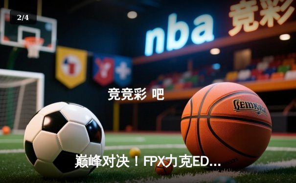 巅峰对决！FPX力克EDG斩获LPL春季赛冠军，Tian野区制霸斩获FMVP - 2