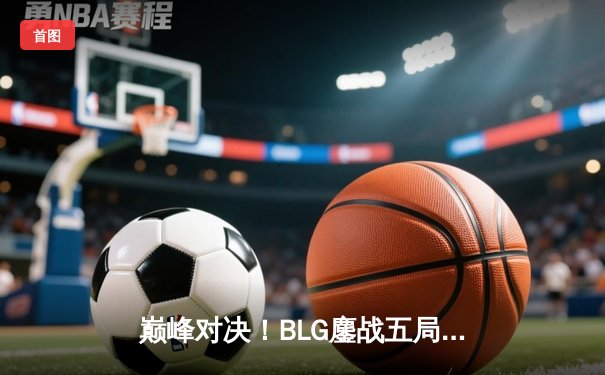 巅峰对决！BLG鏖战五局险胜TES，斩获2024LPL夏季赛总冠军