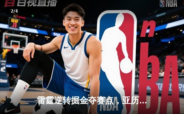 雷霆逆转掘金夺赛点，亚历山大34分导演20分大翻盘 - 2