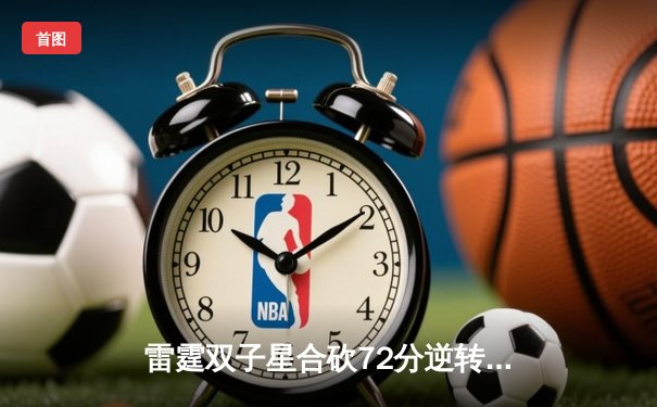 雷霆双子星合砍72分逆转勇士，亚历山大绝杀锁定西决门票