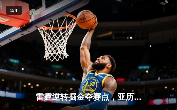 雷霆逆转掘金夺赛点，亚历山大34分导演20分大翻盘 - 2